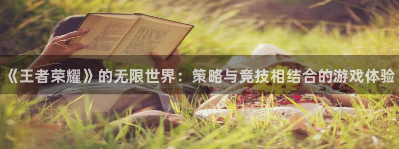 高德娱乐平台注册：《王者荣耀》的无限世界：策略与竞技相结合的